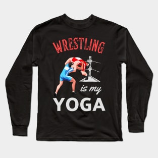 Wrestling Is My Yoga Wrestler Humor Fun Long Sleeve T-Shirt